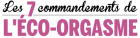 IMAGE_LES_7_COMMANDEMENTS_DE_L039ECO_ORGASME.PNG